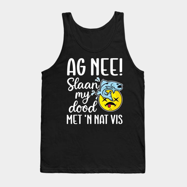 Ag nee! Slaan my dood met 'n nat vis - Afrikaans Phrase Tank Top by RobiMerch